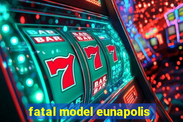 fatal model eunapolis